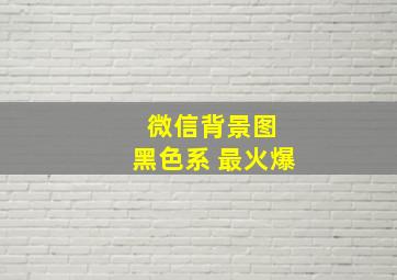 微信背景图 黑色系 最火爆